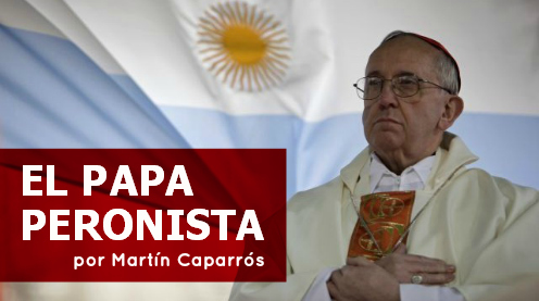 El papa peronista, por Martín Caparrós « Prodavinci